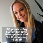 MY CONCEPT OF AN 100 POINTS A DAY SYSTEM FOR TIME MANAGEMENT AND NOT OVERLOADING YOURSELF